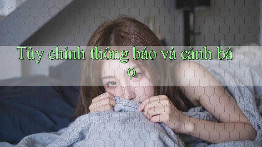 Tùy chỉnh thông báo và cảnh báo Tùy chỉnh thông báo và cảnh báo