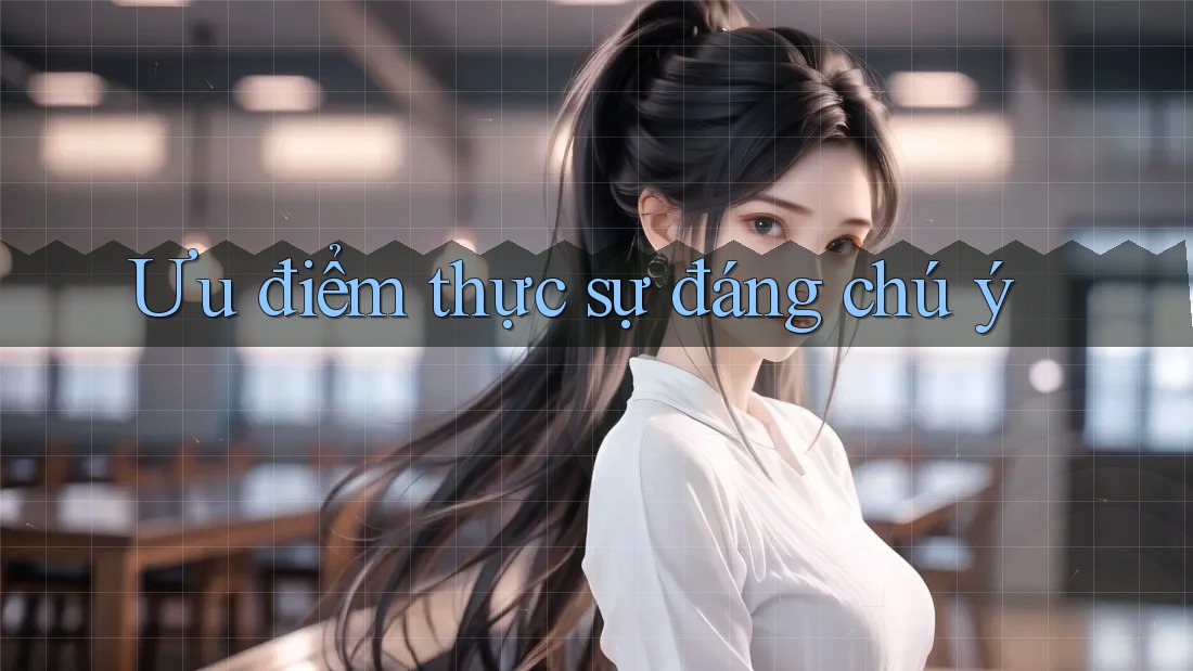 Ưu điểm thực sự đáng chú ý Ưu điểm thực sự đáng chú ý